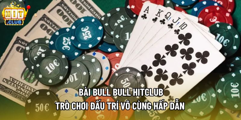 Bài Bull Bull Hitclub - Trò Chơi Đấu Trí Vô Cùng Hấp Dẫn 
