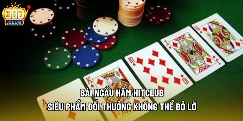 Bài Ngầu Hầm HitClub - Siêu Phẩm Đổi Thưởng Không Thể Bỏ Lỡ