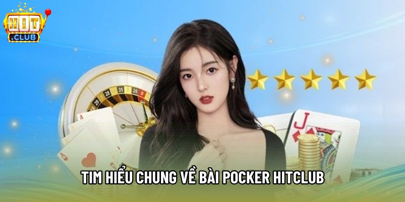 Tim hiểu chung về bài pocker hitclub