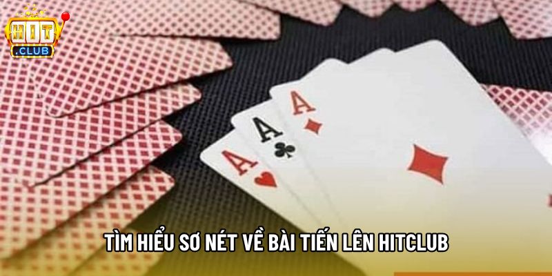 Tìm hiểu sơ nét về bài tiến lên hitclub