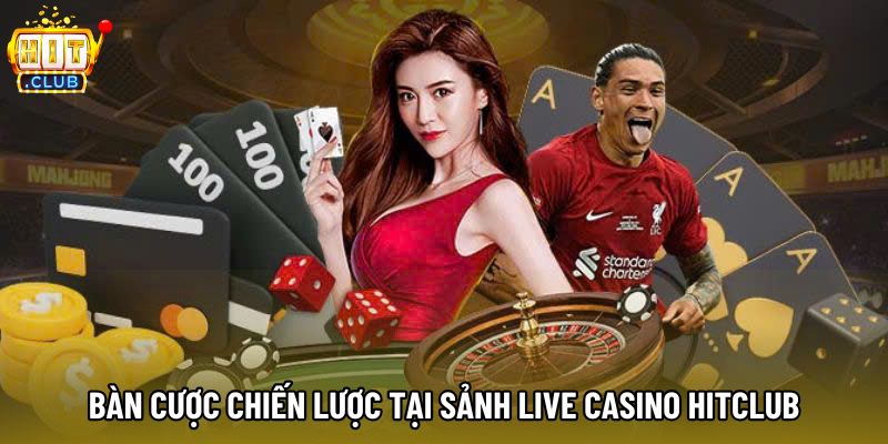 Bàn cược chiến lược tại sảnh Live Casino Hitclub
