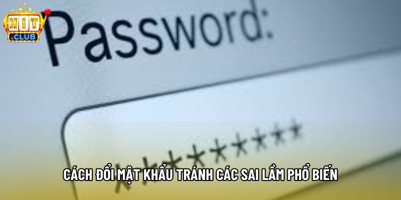 Cách đổi mật khẩu tránh các sai lầm phổ biến