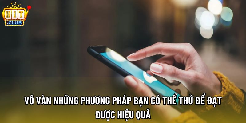 Vô vàn những phương pháp bạn có thể thử để đạt được hiệu quả Vô vàn những phương pháp bạn có thể thử để đạt được hiệu quả