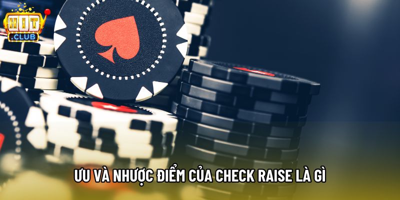 Ưu và nhược điểm của check raise là gì