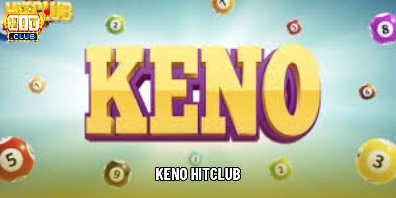 Keno Hitclub - Trải Nghiệm Đơn Giản, Cơ Hội Thắng Lớn