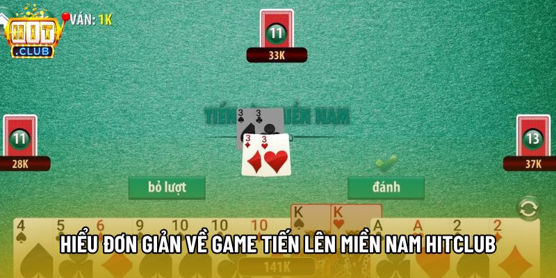 Hiểu đơn giản về game tiến lên miền Nam Hitclub