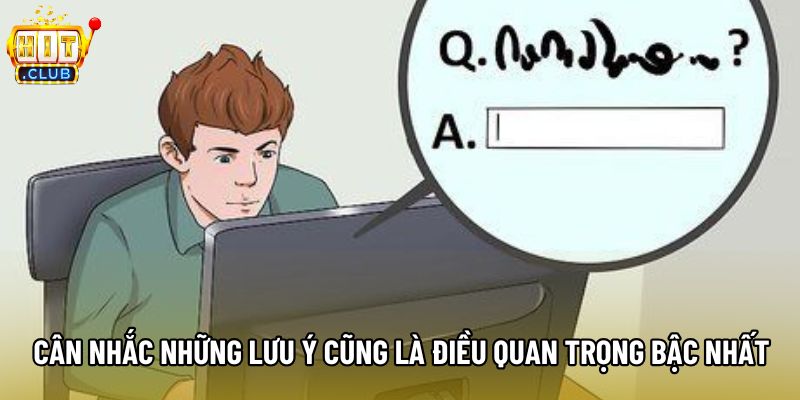 Cân nhắc những lưu ý cũng là điều quan trọng bậc nhất