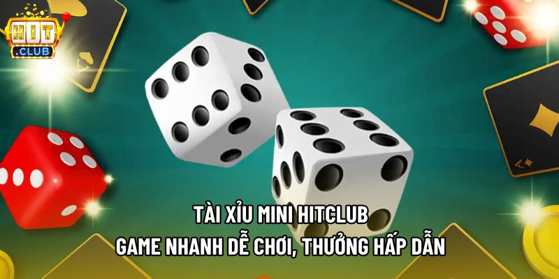 Tài Xỉu Mini Hitclub - Game Nhanh Dễ Chơi, Thưởng Hấp Dẫn