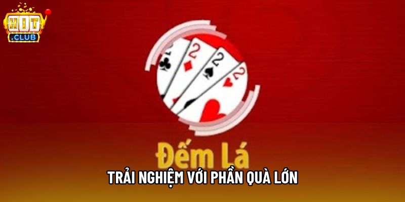 Trải nghiệm với phần quà lớn Trải nghiệm với phần quà lớn