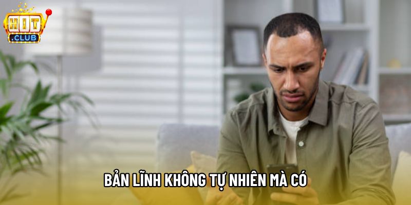 Bản lĩnh không tự nhiên mà có, đòi hỏi người chơi phải rèn luyện